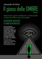 Il gioco delle ombre. Diplomazia segreta, intelligence e verità sepolte od ignorate della 2ª guerra mondiale vol.1 di Alessandro De Felice edito da Sinclair R&A Edizioni