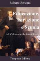 Educazione, istruzione e scuola. Dal XVI secolo alla «Buona scuola» di Roberto Renzetti edito da Tempesta Editore