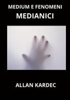 Medium e fenomeni medianici di Allan Kardec edito da StreetLib