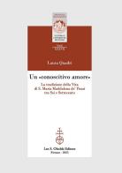 Un «conoscitivo amore». La tradizione della Vita di S. Maria Maddalena de' Pazzi tra Sei e Settecento di Laura Quadri edito da Olschki
