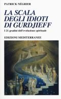 La scala degli idioti di Gurdjieff. I 21 gradini dell'evoluzione spirituale di Patrick Négrier edito da Edizioni Mediterranee