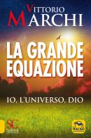 La grande equazione. Io, l'universo, Dio di Vittorio Marchi edito da Macro Edizioni
