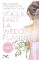 Voglio fare la wedding planner di Serena Obert, Stefania Poletti, Stefania Niccolini edito da La Corte Editore