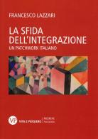 La sfida dell'integrazione. Un patchwork italiano di Francesco Lazzari edito da Vita e Pensiero