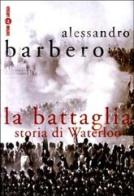 La battaglia. Storia di Waterloo di Alessandro Barbero edito da Laterza