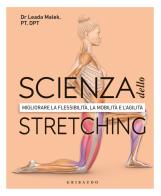 Scienza dello stretching. Migliorare la flessibilità, la mobilità e l'agilità di Leada Malek edito da Gribaudo