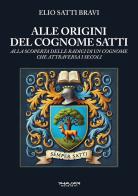Alle origini del cognome Satti. Alla scoperta delle radici di un cognome che attraversa i secoli di Elio Satti Bravi edito da Phasar Edizioni