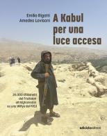 A Kabul per una luce accesa di Emilio Rigatti, Amedeo Lovisoni edito da Ediciclo