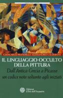 Il linguaggio occulto della pittura. Dall'antica Grecia a Picasso un codice noto solo agli iniziati di Giancarlo Prandelli, Alessandro Calderoni edito da L'Età dell'Acquario