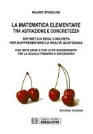 La matematica elementare tra astrazione e concretezza di Mauro Spadolini edito da Esculapio