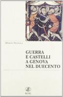 Guerra e Castelli a Genova nel Duecento di Marco Vignola edito da ECIG