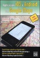 Applicazioni iOS e Android con Google maps di Giacomo Andreucci edito da FAG