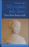 Nel crogiuolo dello Spirito. Beata Maria Teresa Scrilli di Alessandro Andreini edito da Città Ideale