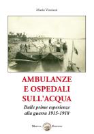 Ambulanze e ospedali sull'acqua. Dalle prime esperienze alla guerra 1915-1918 di Mario Veronesi edito da Marvia