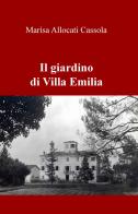 Il giardino di Villa Emilia di Marisa Allocati Càssola edito da ilmiolibro self publishing
