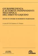 Giurisprudenza e autorità indipendenti nell'epoca del diritto liquido. Studi in onore di Roberto Pardolesi edito da La Tribuna