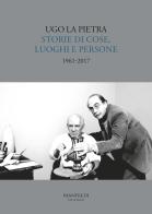 Storie di cose, luoghi e persone (1961-2017). Ediz. illustrata di Ugo La Pietra edito da Manfredi Edizioni