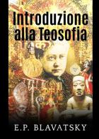 Introduzione alla teosofia di Helena Petrovna Blavatsky edito da StreetLib