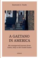 A Gaetano in America. My unexpected journey from Gaeta, Italy to the United States di Raymond A. Vaudo edito da StreetLib