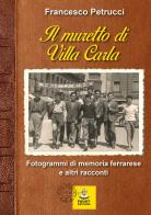 Il muretto di Villa Carla. Fotogrammi di memoria ferrarese e altri racconti di Francesco Petrucci edito da Faust Edizioni