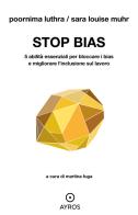 Stop bias. 5 abilità essenziali per bloccare i bias e migliorare l'inclusione sul lavoro di Poornima Luthra, Sara Louise Muhr edito da Ayros