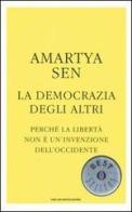 La democrazia degli altri. Perché la libertà non è un'invenzione dell'Occidente di Amartya K. Sen edito da Mondadori