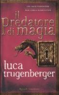Il predatore di magia di Luca Trugenberger edito da Rizzoli