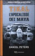 Tikal. L'apocalisse dei Maya di Daniel Peters edito da Rizzoli