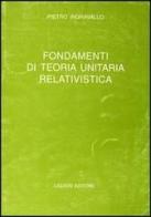 Fondamenti di teoria unitaria relativistica di Pietro Ingravallo edito da Liguori