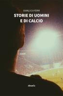 Storie di uomini e di calcio di Gianluca Ferri edito da Gruppo Albatros Il Filo