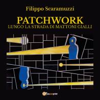 Patchwork. Lungo la strada di mattoni gialli di Filippo Scaramuzzi edito da Youcanprint