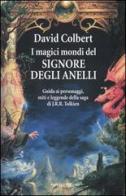 I magici mondi del signore degli anelli. Guida ai personaggi, miti leggende della saga di J.R.R. Tolkien di David Colbert edito da Fanucci