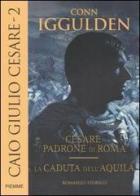 Caio Giulio Cesare: Cesare padrone di Roma-La caduta dell'aquila vol.2 di Conn Iggulden edito da Piemme