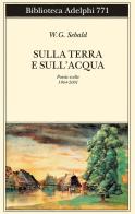 Sulla terra e sull'acqua. Poesie scelte (1964-2001) di W. G. Sebald edito da Adelphi