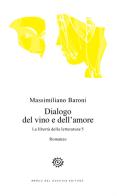 Dialogo del vino e dell'amore. La libertà della letteratura vol.5 di Massimiliano Baroni edito da Del Bucchia