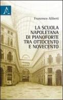 La scuola napoletana di pianoforte tra Ottocento e Novecento di Francesco Aliberti edito da Aracne