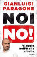 Noi no! Viaggio nell'Italia ribelle di Gianluigi Paragone edito da Piemme