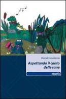 Aspettando il canto delle rane di Davide Attademo edito da Gruppo Albatros Il Filo