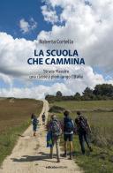 La scuola che cammina. Strade Maestre. Una classe a piedi lungo l'Italia di Roberta Cortella edito da Ediciclo