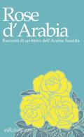 Rose d'Arabia. Racconti di scrittrici dell'Arabia Saudita edito da E/O