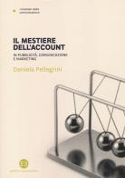 Il mestiere dell'account. In pubblicità, comunicazione e marketing di Daniela Pellegrini edito da Editrice Bibliografica