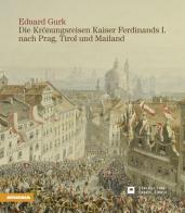 Eduard Gurk. I viaggi dell'imperatore Ferdinando I a Praga e a Milano attraverso il Tirolo. Ediz. tedesca edito da Athesia