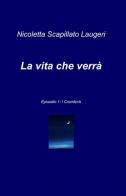 La vita che verrà vol.1 di Nicoletta Scapillato Laugeri edito da ilmiolibro self publishing