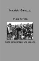 Punti di vista. Sette narrazioni per una sola vita di Maurizio Galeazzo edito da ilmiolibro self publishing