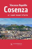 Cosenza e i suoi tesori d'arte di Vincenzo Napolillo edito da Santelli
