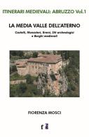 La media valle dell'Aterno. Castelli, monasteri, eremi, siti archeologici e borghi medievali di Fiorenza Mosci edito da Tozzuolo