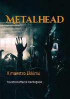 Metalhead. Il maestro Ekkimu di Fausto Raffaele Barbagallo edito da Youcanprint
