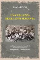 Una ragazza degli anni sessanta. Dal dopoguerra, attraversando il movimento studentesco, il femminismo e l'impegno sociale di Diana Penso edito da Youcanprint