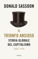 Il trionfo ansioso. Storia globale del capitalismo di Donald Sassoon edito da Garzanti