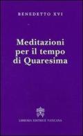 Meditazioni per il tempo di Quaresima di Benedetto XVI (Joseph Ratzinger) edito da Libreria Editrice Vaticana